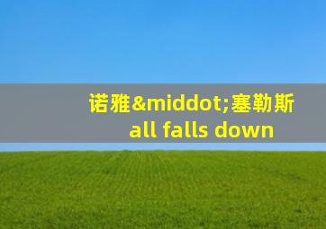 诺雅·塞勒斯 all falls down